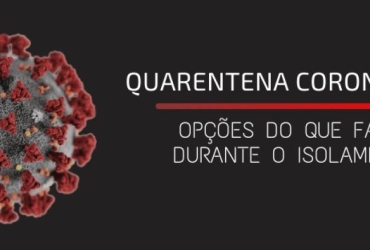 Quarentena Coronavírus - Opões do que fazer durante o isolamento